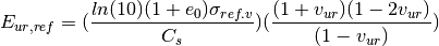 E_{ur,ref} = (\frac{ln(10)(1+e_{0})\sigma_{ref.v}}{C_{s}})(\frac{(1+v_{ur})(1-2v_{ur})}{(1-v_{ur})})